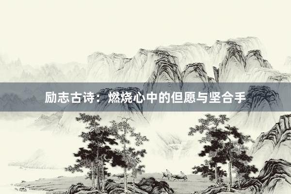 励志古诗：燃烧心中的但愿与坚合手