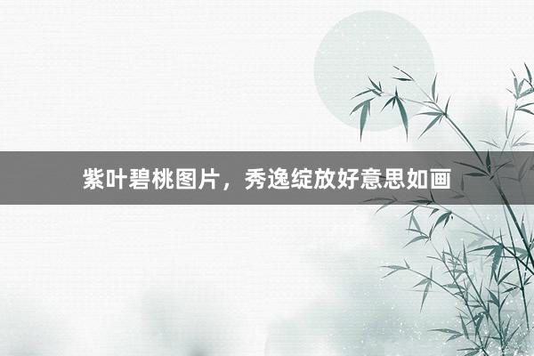 紫叶碧桃图片，秀逸绽放好意思如画